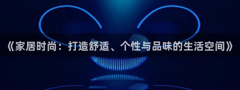 ug环球好假：《家居时尚：打造舒适、个性